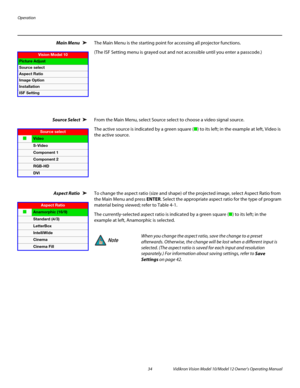 Page 44Operation
34 Vidikron Vision Model 10/Model 12 Owner’s Operating Manual
PREL
IMINARY
Main Menu The Main Menu is the starting point for accessing all projector functions.
(The ISF Setting menu is grayed out and not accessible until you enter a passcode.)
Source Select From the Main Menu, select Source select to choose a video signal source.
The active source is indicated by a green square (Q) to its left; in the example at left, Video is 
the active source. 
Aspect Ratio To change the aspect ratio (size...