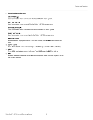 Page 21Controls and Functions
Vision Model 140/150 Owner’s Operating Manual 9 
PREL
IMINARY
9.Menu Navigation Buttons:  
 
UP BUTTON ()  
Used to move the menu cursor up in the Vision 140/150 menu system. 
 
LEFT BUTTON ()  
Used to move the menu cursor left in the Vision 140/150 menu system. 
 
DOWN BUTTON () 
Used to move the menu cursor down in the Vision 140/150 menu system. 
 
RIGHT BUTTON () 
Used to move the menu cursor right in the Vision 140/150 menu system.  
 
ENTER BUTTON 
When an item is...