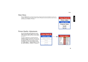 Page 36     
English
Menu
   35
Main Menu
When the Menu button is pressed on the remote control, the main menu will appear on-screen. An 
example of the main menu is shown right. Use c or d button to move the item you want to choose 
and then press the Enter or f button. 
Picture Quality Adjustments
To access the picture quality adjustments, press 
Menu, highlight Picture Adjust and press Enter 
or f. The picture adjust sub-menu will then appear 
(see above).
To make an adjustment to a particular function,...