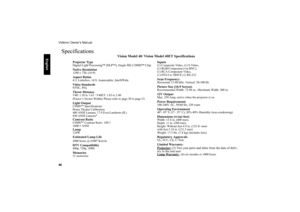 Page 47Vidikron Owner’s Manual
46
     
English
Specifications
Vision Model 40/ Vision Model 40ET Specifications   
Projector TypeDigital Light Processing™ (DLP™), Single HD-2 DMD™ ChipNative Resolution1280 x 720, (16:9)Aspect Ratios4:3, Letterbox, 16:9, Anamorphic, IntelliWideVideo StandardsNTSC, PALThrow DistanceV40: 1.38 to 1.63 / V40ET: 1.83 to 2.40
(Factor x Screen Width)
: Please refer to page 20 to page 23.
Light OutputCSMS** Specifications: 
Home Theater Calibration: 
480 ANSI Lumens, 17.9 Foot-Lamberts...