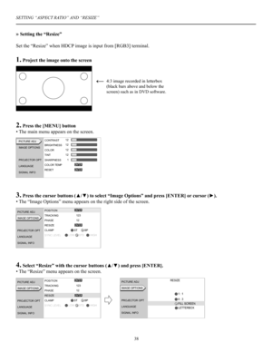 Page 3938
» Setting the “Resize”
SETTING “ASPECT RATIO” AND “RESIZE”
Set the “Resize” when HDCP image is input from [RGB3] terminal.
1. Project the image onto the screen
2. Press the [MENU] button
• The main menu appears on the screen.
3. Press the cursor buttons (▲/▼) to select “Image Options” and press [ENTER] or cursor (►).
• The “Image Options” menu appears on the right side of the screen.
4. Select “Resize” with the cursor buttons (▲/▼) and press [ENTER].
• The “Resize” menu appears on the screen.
4:3...