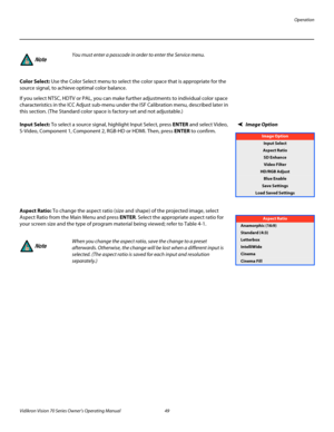 Page 61Operation
Vidikron Vision 70 Series Owner’s Operating Manual 49 
PREL
IMINARY
Color Select: Use the Color Select menu to select the color space that is appropriate for the 
source signal, to achieve optimal color balance. 
If you select NTSC, HDTV or PAL, you can make further adjustments to individual color space 
characteristics in the 
ICC Adjust sub-menu under the ISF Calibration menu, described later in 
this section. (The Standard color space is factory-set and not adjustable.) 
Image OptionInput...