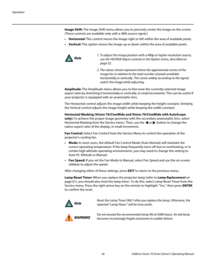 Page 68Operation
56 Vidikron Vision 70 Series Owner’s Operating Manual
PREL
IMINARY
Image Shift: The Image Shift menu allows you to precisely center the image on the screen. 
(These controls are available only with a 480i source signal.) 
• Horizontal: This control moves the image right or left within the area of available pixels. 
• Vertical: This option moves the image up or down within the area of available pixels. 
Amplitude: The Amplitude menu allows you to fine-tune the currently-selected image 
aspect...