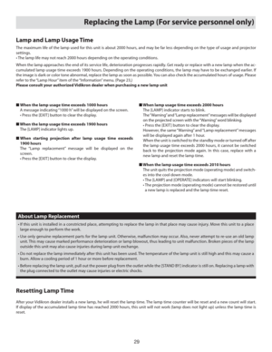 Page 2929
Replacing the Lamp (For service personnel only)
Lamp and Lamp Usage Time
The maximum life of the lamp used for this unit is about 2000 hours, and may be far less depending on the type of usage and projector 
settings.
•  The lamp life may not reach 2000 hours depending on the operating conditions.
When the lamp approaches the end of its service life, deterioration progresses rapidly. Get ready or replace with a new lamp when the ac-
cumulated lamp usage time exceeds 1900 hours. Depending on the...