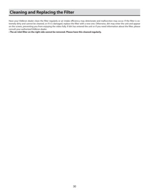 Page 3030
Cleaning and Replacing the Filter
Have your Vidikron dealer clean the ﬁ lter regularly or air intake eﬃ  ciency may deteriorate and malfunction may occur. If the ﬁ lter is ex-
tremely dirty and cannot be cleaned, or if it is damaged, replace the ﬁ lter with a new one. Otherwise, dirt may enter the unit and appear 
on the screen, preventing you from enjoying the video fully. If dirt has entered the unit or if you need information about the ﬁ lter, please 
consult your authorized Vidikron dealer.
• The...