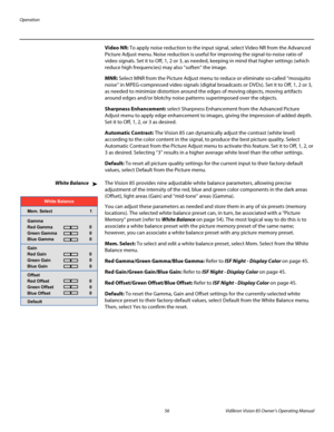 Page 68Operation
56 Vidikron Vision 85 Owner’s Operating Manual
PREL
IMINARY
Video NR: To apply noise reduction to the input signal, select Video NR from the Advanced 
Picture Adjust menu. Noise reduction is useful for improving the signal-to-noise ratio of 
video signals. Set it to Off, 1, 2 or 3, as needed, keeping in mind that higher settings (which 
reduce high frequencies) may also “soften” the image.
MNR: Select MNR from the Picture Adjust menu to reduce or eliminate so-called “mosquito 
noise” in...