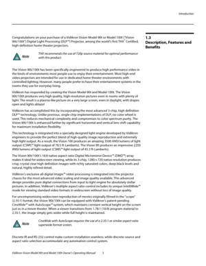 Page 13Introduction
Vidikron Vision Model 90t and Model 100t Owner’s Operating Manual 3 
1.3 
Description, Features and 
Benefits
Congratulations on your purchase of a Vidikron Vision Model 90t or Model 100t (“Vision 
90t/100t“) Digital Light Processing (DLP™) Projector, among the world’s first THX® Certified, 
high-definition home theater projectors.
The Vision 90t/100t has been specifically engineered to produce high performance video in 
the kinds of environments most people use to enjoy their entertainment....
