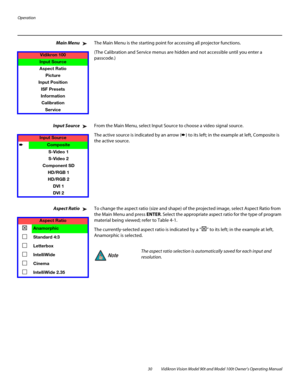 Page 40Operation
30 Vidikron Vision Model 90t and Model 100t Owner’s Operating Manual
Main MenuThe Main Menu is the starting point for accessing all projector functions. 
(The Calibration and Service menus are hidden and not accessible until you enter a 
passcode.) 
Input SourceFrom the Main Menu, select Input Source to choose a video signal source. 
The active source is indicated by an arrow (➨) to its left; in the example at left, Composite is 
the active source. 
Aspect RatioTo change the aspect ratio (size...