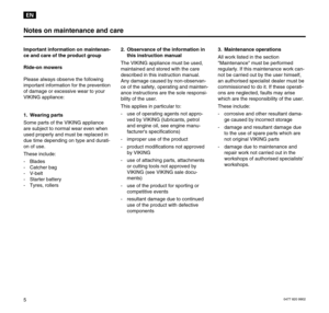 Page 60477 820 99025 Important information on maintenan-
ce and care of the product group
Ride-on mowers
Please always observe the following
important information for the prevention
of damage or excessive wear to your
VIKING appliance: 
1. Wearing parts
Some parts of the VIKING appliance
are subject to normal wear even when
used properly and must be replaced in
due time depending on type and durati-
on of use.
These include:
- Blades
- Catcher bag
- V-belt
- Starter battery
- Tyres, rollers2. Observance of the...