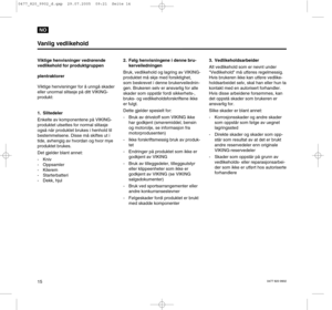 Page 160477 820 990215 Viktige henvisninger vedrørende
vedlikehold for produktgruppen
plentraktorer
Viktige henvisninger for å unngå skader
eller unormal slitasje på ditt VIKING-
produkt: 
1. Slitedeler
Enkelte av komponentene på VIKING-
produktet utsettes for normal slitasje
også når produktet brukes i henhold til
bestemmelsene. Disse må skiftes ut i
tide, avhengig av hvordan og hvor mye
produktet brukes. 
Det gjelder blant annet:
- Kniv
- Oppsamler
- Kilerem
- Starterbatteri
- Dekk, hjul2. Følg henvisningene...