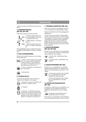 Page 2828
NEDERLANDSNL
Zorg dat de parkeerrem tijdens het rijden ontkop-
peld is. 
4. AANDRIJFPEDAAL 
(MF 460, MF 480)
Pedaal dat de traploze transmissie bedient.
1. Druk het pedaal omlaag met 
het voorste gedeelte van uw voet 
- de machine rijdt vooruit.
2. Pedaal onbelast - de machine 
staat stil.
3. Druk het pedaal omlaag met 
de hiel - de machine rijdt achter-
uit.
Het aandrijfpedaal regelt de snelheid. Hoe dieper 
het pedaal wordt ingetrapt, hoe sneller de machine 
rijdt.
5. GAS-/CHOKEHENDEL
Hendel om de...