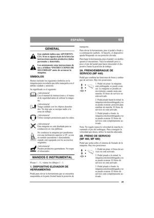 Page 4141
ESPAÑOLES
GENERAL
Este símbolo indica una ADVERTEN-
CIA. Si no se siguen al pie de la letra las 
instrucciones pueden producirse daños 
personales y materiales.
Lea atentamente estas instrucciones de 
uso y el folleto “INSTRUCCIONES DE 
SEGURIDAD“ antes de arrancar la 
máquina.
SÍMBOLOS
Hemos incluido los siguientes símbolos en la 
máquina para recordarle que debe manejarla con el 
debido cuidado y atención.
Su significado es el siguiente:
¡Advertencia!
Lea el manual de instrucciones y el manu-
al de...