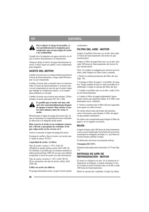 Page 4646
ESPAÑOLES
Para reducir el riesgo de incendio, re-
vise periódicamente la máquina para 
comprobar que no haya fugas de aceite 
o de combustible. 
Cuando lave la máquina con agua a presión, no di-
rija el chorro directamente a la transmisión.
Tampoco dirija el chorro de agua directamente al 
motor. Utilice mejor un cepillo o aire comprimido 
para limpiarlo.
ACEITE DEL MOTOR
Cambie el aceite una vez transcurridas las primeras 
5 horas de funcionamiento y luego cada 50 horas o 
una vez por temporada....