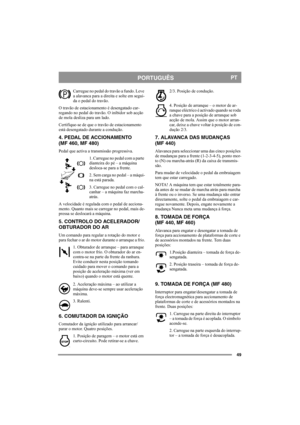 Page 4949
PORTUGUÊSPT
Carregue no pedal do travão a fundo. Leve 
a alavanca para a direita e solte em segui-
da o pedal do travão.
O travão de estacionamento é desengatado car-
regando no pedal do travão. O inibidor sob acção 
de mola desliza para um lado. 
Certifique-se de que o travão de estacionamento 
está desengatado durante a condução. 
4. PEDAL DE ACCIONAMENTO 
(MF 460, MF 480)
Pedal que activa a transmissão progressiva.
1. Carregue no pedal com a parte 
dianteira do pé – a máquina 
desloca-se para a...