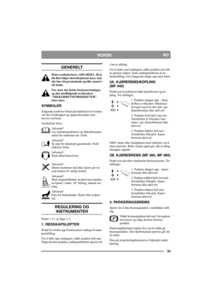 Page 5555
NORSKNO
GENERELT
Dette symbolet betyr ADVARSEL. Hvis 
du ikke følger instruksjonene nøye, kan 
det føre til personskade og/eller materi-
ell skade.
Før start må denne bruksanvisningen 
og den medfølgende trykksaken 
SIKKERHETSFORSKRIFTER 
leses nøye. 
SYMBOLER
Følgende symboler finnes på maskinen for å minne 
om den forsiktighet og oppmerksomhet som 
kreves ved bruk.
Symbolene betyr:
Advarsel!
Les instruksjonsboken og sikkerhetsman-
ualen før maskinen tas i bruk.
Advarsel!
Se opp for utkastede...