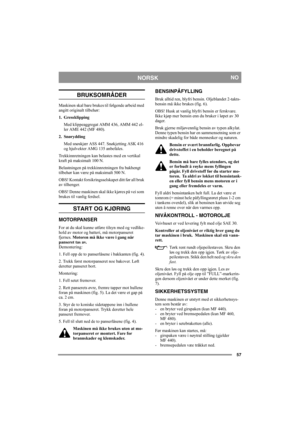 Page 5757
NORSKNO
BRUKSOMRÅDER
Maskinen skal bare brukes til følgende arbeid med 
angitt originalt tilbehør:
1. Gressklipping
Med klippeaggregat AMM 436, AMM 442 el-
ler AME 442 (MF 480). 
2. Snørydding
Med snøskjær ASS 447. Snøkjetting ASK 416 
og hjulvekter AMG 135 anbefales.
Trekkinnretningen kan belastes med en vertikal 
kraft på maksimalt 100 N.
Belastningen på trekkinnretningen fra bakhengt 
tilbehør kan være på maksimalt 500 N.
OBS! Kontakt forsikringsselskapet ditt før all bruk 
av tilhenger.
OBS! Denne...