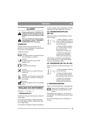 Page 6161
SVENSKASV
ALLMÄNT
Denna symbol betyder VARNING. Per-
sonskada och/eller egendomsskada kan 
bli följden om inte instruktionerna följs 
noga.
Före start skall denna bruksanvisning 
samt bifogade trycksak “SÄKERHET-
SFÖRESKRIFTER” läsas noga.
SYMBOLER
Följande symboler finns på maskinen för att 
påminna Er om den försiktighet och uppmärksam-
het som krävs vid användning.
Symbolerna betyder:
Varning!
Läs instruktionsbok och säkerhetsmanual 
före användning av maskinen.
Varning!
Se upp för utkastade...