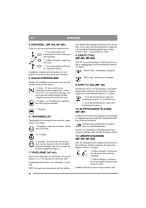 Page 6262
SVENSKASV
4. DRIVPEDAL (MF 460, MF 480)
Pedal som påverkar den steglösa transmissionen.
1. Tryck ned pedalen med 
främre delen av foten - maskinen 
rör sig framåt.
2. Pedalen obelastad - maskinen 
står stilla.
3. Tryck ned pedalen med klack-
en - maskinen backar.
Hastigheten regleras med drivpedalen. Ju mer 
pedalen trycks ned, desto fortare går maskinen.
5. GAS-/CHOKEREGLAGE
Reglage för inställning av motorns varvtal samt för 
att choka motorn vid kallstart.
1. Choke - för start av kall motor....
