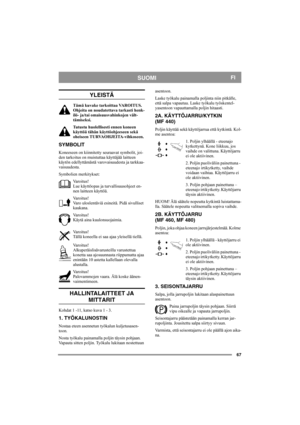 Page 6767
SUOMIFI
YLEISTÄ
Tämä kuvake tarkoittaa VAROITUS. 
Ohjeita on noudatettava tarkasti henk-
ilö- ja/tai omaisuusvahinkojen vält-
tämiseksi.
Tutustu huolellisesti ennen koneen 
käyttöä tähän käyttöohjeeseen sekä 
oheiseen TURVAOHJEITA-vihkoseen.
SYMBOLIT
Koneeseen on kiinnitetty seuraavat symbolit, joi-
den tarkoitus on muistuttaa käyttäjää laitteen 
käytön edellyttämästä varovaisuudesta ja tarkkaa-
vaisuudesta.
Symbolien merkitykset:
Varoitus!
Lue käyttöopas ja turvallisuusohjeet en-
nen laitteen...