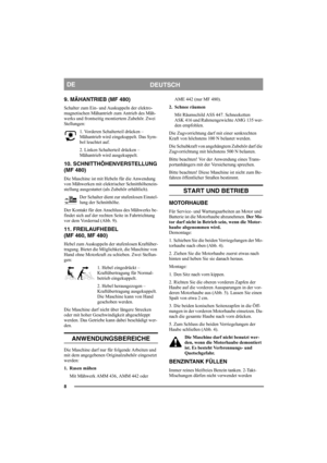 Page 88
DEUTSCH
DE
9. MÄHANTRIEB (MF 480)
Schalter zum Ein- und Auskuppeln der elektro-
magnetischen Mähantrieb zum Antrieb des Mäh-
werks und frontseitig montiertem Zubehör. Zwei 
Stellungen:
1. Vorderen Schalterteil drücken – 
Mähantrieb wird eingekuppelt. Das Sym-
bol leuchtet auf.
2. Linken Schalterteil drücken – 
Mähantrieb wird ausgekuppelt. 
10. SCHNITTHÖHENVERSTELLUNG
(MF 480)
Die Maschine ist mit Hebeln für die Anwendung 
von Mähwerken mit elektr ischer Schnitthöhenein-
stellung ausgestattet (a ls...