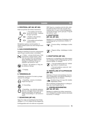 Page 7575
DANSKDA
4. DRIVPEDAL (MF 460, MF 480)
Pedal som påvirker den trinløse transmission.
1. Tryk pedalen ned med den 
forreste del af foden - maskinen 
bevæger sig fremad.
2. Pedalen er ikke påvirket - 
maskinen står stille.
3. Tryk pedalen ned med hælen - 
maskinen bakker.
Hastigheden reguleres med drivpedalen. Jo 
længere pedalen trykkes ned, desto hurtigere kører 
maskinen.
5. GAS-/CHOKERHÅNDTAG
Håndtag til indstilling af motorens omdrejningstal 
samt til at give motoren choker ved koldstart.
1. Choker...