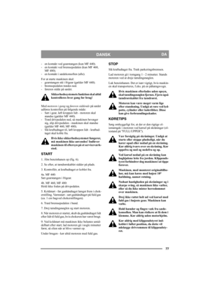 Page 7777
DANSKDA
- en kontakt ved gearstangen (kun MF 440).
- en kontakt ved bremsepedalen (kun MF 460, 
MF 480). 
- en kontakt i sædekonsollen (alle).
For at starte maskinen skal: 
- gearstangen stå i frigear (gælder MF 440).
- bremsepedalen trædes ned. 
- føreren sidde på sædet. 
Sikkerhedssystemets funktion skal altid 
kontrolleres hver gang før brug!
Med motoren i gang og føreren siddende på sædet 
udføres kontrollen på følgende måde: 
- Sæt i gear, løft kroppen lidt - motoren skal 
standse (gælder MF...