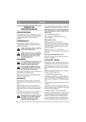 Page 7878
DANSKDA
SERVICE OG 
VEDLIGEHOLDELSE
SERVICEPROGRAM
Vi anbefaler, at hver service udføres af et autoris-
eret værksted. Dette garanterer, at arbejdet udføres 
af uddannet personale og med originale re-
servedele.
FORBEREDELSE
Hvis ikke andet er angivet, skal al service og 
vedligeholdelse udføres, når maskinen står stille, 
og motoren er slukket.
Undgå, at maskinen triller, ved altid at 
trække parkeringsbremsen.
Undgå, at motoren starter, ved altid at 
stoppe motoren, løsne tændrørskablet 
fra...