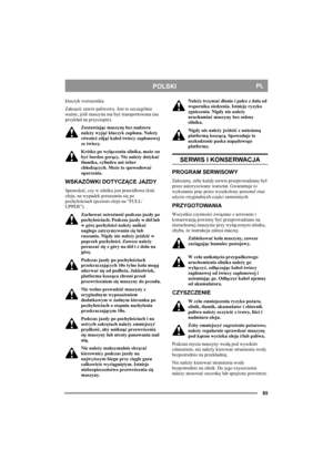 Page 8585
POLSKIPL
kluczyk rozrusznika.
Zakręcić zawór paliwowy. Jest to szczególnie 
ważne, jeśli maszyna ma być transportowana (na 
przykład na przyczepie).
Zostawiając maszynę bez nadzoru 
należy wyjąć kluczyk zapłonu. Należy 
również zdjąć kabel świecy zapłonowej 
ze świecy.
Krótko po wyłączeniu silnika, może on 
być bardzo gorący. Nie należy dotykać 
tłumika, cylindra ani żeber 
chłodzących. Może to spowodować 
oparzenia.
WSKAZÓWKI DOTYCZĄCE JAZDY
Sprawdzić, czy w silniku jest prawidłowa ilość 
oleju, na...