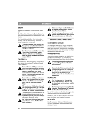 Page 1010
DEUTSCH
DE
STOPP
Mähantrieb auskuppeln. Feststellbremse betäti-
gen. 
Den Motor 1 bis 2 Minuten im Leerlauf laufen las-
sen. Motor durch Drehen des Zündschlüssels auss-
chalten.
Den Benzinhahn schließen. Dies ist besonders 
wichtig, wenn die Maschine z. B. auf einem An-
hänger transportiert werden soll.
Wenn die Maschine ohne Aufsicht ste-
hen gelassen wird, den Zündschlüssel 
abziehen. Zusätzlich das Kabel von der 
Zündkerze entfernen.
Der Motor kann unmittelbar nach dem 
Ausschalten sehr heiß sein....