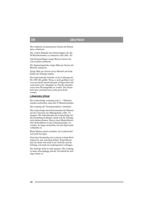 Page 1414
DEUTSCH DE
Die Lenkkette ein paarmal pro Saison mit Ketten-
spray schmieren.
Die vordere Radnabe hat Schmiernippel, die alle 
50 Betriebsstunden zu schmieren sind (Abb. 18).
Alle Kunststofflager einige Mal pro Saison mit 
Universalfett schmieren. 
Die Spannarmgelenke einige Male pro Saison mit 
Motoröl schmieren.
Einige Male pro Saison etwas Motoröl auf beide 
Enden der Seilzüge tropfen.
Das hydrostatische Getriebe ist bei Lieferung mit 
Öl (10W-40) gefüllt. Wenn es nicht geöffnet wird 
(was nur durch...