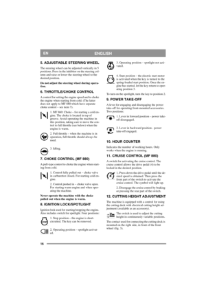 Page 1616
ENGLISHEN
5. ADJUSTABLE STEERING WHEEL
The steering wheel can be adjusted vertically in 5 
positions. Press in the inhibitor on the steering col-
umn and raise or lower the steering wheel to the 
desired position.
Do not adjust the steering wheel during opera-
tion.
6. THROTTLE/CHOKE CONTROL
A control for setting the engine speed and to choke 
the engine when starting from cold. (The latter 
does not apply to MF 880 which have separate 
choke control – see item 7). 
1. MF 860: Choke – for starting a...