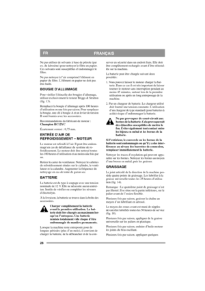 Page 2828
FRANÇAISFR
Ne pas utiliser de solvants à base de pétrole (par 
ex. du kérosène) pour nettoyer le filtre en papier. 
Ces solvants sont susceptibles d’endommager le 
filtre.
Ne pas nettoyer à l’air comprimé l’élément en 
papier du filtre. L’élément en papier ne doit pas 
être huilé. 
BOUGIE D’ALLUMAGE
Pour vérifier l’étincelle des bougies d’allumage, 
utiliser exclusivement le testeur Briggs & Stratton 
(fig. 13).
Remplacer la bougie d’allumage après 100 heures 
d’utilisation ou une fois par saison....