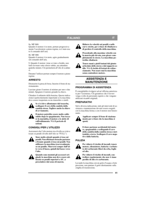 Page 4141
ITALIANOIT
8a. MF 860:
Quando il motore è in moto, portare progressiva-
mente l’acceleratore a pieno regime, se è stato usa-
to il comando dell’aria. 
8b. MF 880:
Quando il motore è in moto, agire gradualmente 
sul comando dell’aria. 
9. Quando il motore viene avviato a freddo, non 
farlo lavorare sotto sforzo subito, ma attendere 
qualche minuto. Ciò permetterà all’olio di scaldar-
si. 
Durante l’utilizzo portare sempre il motore a pieno 
regime.
ARRESTO
Disinserire la presa di forza. Inserire il...