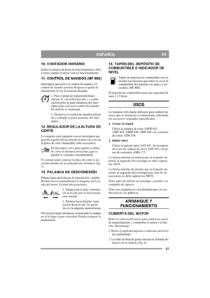 Page 4747
ESPAÑOLES
10. CONTADOR HORARIO
Indica el número de horas de funcionamiento. Sólo 
avanza cuando el motor está en funcionamiento.
11. CONTROL DE MANDOS (MF 880)
Interruptor que activa el control de mandos. El 
control de mandos permite bloquear el pedal de 
transmisión (4) en la posición deseada.
1. Pise el pedal de transmisión hasta 
obtener la velocidad deseada y a contin-
uación pulse la parte delantera del inter-
ruptor para activar el control de mandos. 
El símbolo se iluminará.
2. Desactive el...