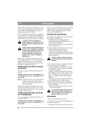 Page 5656
PORTUGUESEPT
NOTA! Não se esqueça que a gasolina sem chum-
bo normal é um produto perecível; não deve, por-
tanto, comprar mais gasolina do que a que vai 
consumir num período de 30 dias.
Pode-se também utilizar gasolina não prejudicial 
ao meio ambiente ou seja gasolina de alquilação. A 
composição deste tipo de gasolina é menos preju-
dicial tanto para as pessoas como para a natureza.
A gasolina é altamente inflamável. 
Guarde sempre o combustível em con-
tentores fabricados especialmente para 
esse...