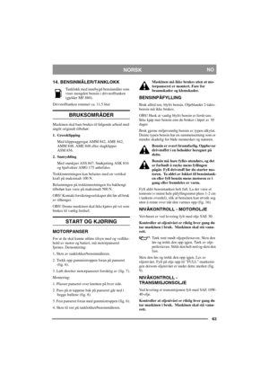 Page 6363
NORSKNO
14. BENSINMÅLER/TANKLOKK
Tanklokk med innebygd bensinmåler som 
viser mengden bensin i drivstofftanken 
(gjelder MF 880).
Drivstofftanken rommer ca. 11,5 liter
BRUKSOMRÅDER
Maskinen skal bare brukes til følgende arbeid med 
angitt originalt tilbehør:
1. Gressklipping
Med klippeaggregat AMM 842, AME 842, 
AMM 848, AME 848 eller slagklipper 
ASM 836.
2. Snørydding
Med snøskjær ASS 847. Snøkjetting ASK 816 
og hjulvekter AMG 175 anbefales.
Trekkinnretningen kan belastes med en vertikal 
kraft på...