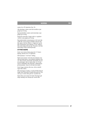 Page 6767
NORSKNO
smøres hver 50. kjøretime (fig. 18).
Alle plastlagre smøres med universalfett et par 
ganger per sesong. 
Spennarmleddene smøres med motorolje et par 
ganger per sesong.
Drypp litt motorolje i begge ender av regulator-
vaierne et par ganger per sesong.
Den hydrostatiske transmisjonen er fylt med olje 
(10W-40) ved levering fra fabrikk. Dersom den 
ikke åpnes (må kun utføres av fagperson) og det 
ikke forekommer noen lekkasje, er det vanligvis 
ikke nødvendig å fylle på olje. Normalt er det...