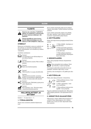 Page 7575
SUOMIFI
YLEISTÄ
Tämä kuvake tarkoittaa VAROITUS. 
Ohjeita on noudatettava tarkasti henk-
ilö- ja/tai omaisuusvahinkojen vält-
tämiseksi.
Tutustu huolellisesti ennen koneen 
käyttöä tähän käyttöohjeeseen sekä 
oheiseen TURVAOHJEITA-vihkoseen.
SYMBOLIT
Koneeseen on kiinnitetty seuraavat symbolit, joi-
den tarkoitus on muistuttaa käyttäjää laitteen 
käytön edellyttämästä varovaisuudesta ja tarkkaa-
vaisuudesta.
Symbolien merkitykset:
Varoitus!
Lue käyttöopas ja turvallisuusohjeet en-
nen laitteen...