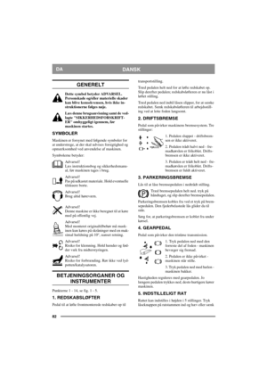 Page 8282
DANSKDA
GENERELT
Dette symbol betyder ADVARSEL. 
Personskade og/eller materielle skader 
kan blive konsekvensen, hvis ikke in-
struktionerne følges nøje.
Læs denne brugsanvisning samt de ved-
lagte SIKKERHEDSFORSKRIFT-
ER omhyggeligt igennem, før 
maskinen startes.
SYMBOLER
Maskinen er forsynet med følgende symboler for 
at understrege, at der skal udvises forsigtighed og 
opmærksomhed ved anvendelse af maskinen.
Symbolerne betyder:
Advarsel!
Læs instruktionsbog og sikkerhedsmanu-
al, før maskinen...