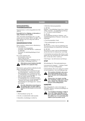 Page 8585
DANSKDA
NIVEAUKONTROL - 
TRANSMISSIONSOLIE
Transmissionen er ved levering påfyldt olie SAE 
10W-40.
Kontrollér før hver klipning, at oliestanden er 
rigtig. Maskinen skal stå plant.
Aflæs oliestanden på beholderen (fig. 17). Olie-
standen skal være mellem MAX og MIN. Ved 
behov påfyldes mere olie. Brug SAE 10W-40 
(20W-50) olie.
SIKKERHEDSSYSTEM
Denne maskine er udstyret med et sikkerhedssys-
tem, der består af: 
- en kontakt ved bremsepedalen. 
- en kontakt i sædet (MF 860) hhv. i sædekonsol-
len (MF...