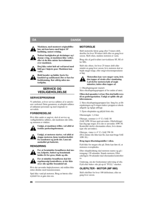 Page 8686
DANSKDA
Maskinen, med monteret originaltilbe-
hør, må kun køres med højest 10° 
hældning, uanset retning.
Nedsæt hastigheden på skråninger og i 
skarpe sving, så maskinen ikke vælter, 
eller så du ikke mister herredømmet 
over maskinen.
Drej ikke rattet helt ud ved kørsel med 
fuld gas i højeste gear. Maskinen kan 
vælte.
Hold hænder og fødder borte fra 
knækled og sædekonsol. Der er fare for 
fastklemning. Kør aldrig uden mo-
torhjelm.
SERVICE OG 
VEDLIGEHOLDELSE
SERVICEPROGRAM
Vi anbefaler, at hver...