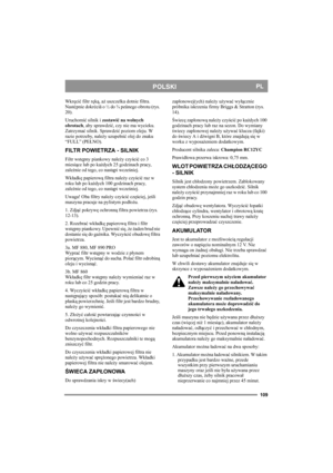 Page 109109
POLSKIPL
Wkręcić filtr ręką, aż uszczelka dotnie filtra. 
Nastćpnie dokrćciă o ½ do ¾ peůnego obrotu (rys. 
20).
Uruchomić silnik i zostawić na wolnych 
obrotach, aby sprawdzić, czy nie ma wycieku. 
Zatrzymać silnik. Sprawdzić poziom oleju. W 
razie potrzeby, należy uzupełnić olej do znaku 
“FULL” (PEŁNO).
FILTR POWIETRZA - SILNIK
Filtr wstępny piankowy należy czyścić co 3 
miesiące lub po każdych 25 godzinach pracy, 
zależnie od tego, co nastąpi wcześniej.
Wkładkę papierową filtra należy czyścić raz...