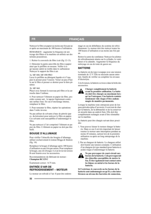 Page 3232
FRANÇAISFR
Nettoyer le filtre en papier au moins une fois par an 
et après un maximum de 100 heures d’utilisation.
REMARQUE : augmenter la fréquence de net-
toyage des filtres si la machine est utilisée sur des 
terrains poussiéreux.
1. Retirer le couvercle du filtre à air (fig 12-13). 
2. Démonter la partie amovible du filtre à papier 
ainsi que le préfiltre en mousse. Veiller à ce 
qu’aucune saleté ne tombe dans le carburateur. 
Nettoyer le support du filtre à air.
3a. MF 880, MF 890 PRO
Laver le...