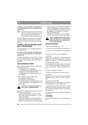 Page 3838
NEDERLANDSNL
Controleer voor elk gebruik of het oliepeil cor-
rect is. De machine moet op een vlakke onder-
grond staan.
Zorg dat de omgeving rond de oliepeilstok 
schoon is. Draai de oliepeilstok los en trek 
hem omhoog. Veeg de oliepeilstok af. 
Breng de stok weer aan en draai hem vast. 
Draai hem daarna weer los en trek hem omhoog. 
Lees het oliepeil af. Vul olie bij tot de FULL-
streep als het oliepeil onder deze markering ligt 
(afb. 10).
OLIEPEIL VAN DE VERSNELLINGS-
BAK CONTROLEREN
De...