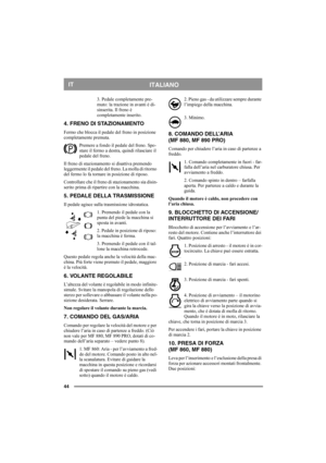 Page 4444
ITALIANOIT
3. Pedale completamente pre-
muto: la trazione in avanti è di-
sinserita. Il freno è 
completamente inserito.
4. FRENO DI STAZIONAMENTO
Fermo che blocca il pedale del freno in posizione 
completamente premuta. 
Premere a fondo il pedale del freno. Spo-
stare il fermo a destra, quindi rilasciare il 
pedale del freno.
Il freno di stazionamento si disattiva premendo 
leggermente il pedale del freno. La molla di ritorno 
del fermo lo fa tornare in posizione di riposo. 
Controllare che il freno...