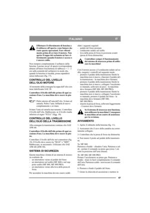 Page 4747
ITALIANOIT
Effettuare il rifornimento di benzina o 
il rabbocco all’aperto e non fumare du-
rante queste operazioni. Fare riforni-
mento prima di avviare il motore. Non 
aprire il tappo del serbatoio né fare ri-
fornimento quando il motore è acceso o 
è ancora caldo.
Non riempire completamente il serbatoio della 
benzina. Lasciare un po di spazio (corrispondente 
almeno allintero bocchettone di rabbocco + 1 - 2 
cm sulla sommità del serbatoio) in modo che, 
quando la benzina si riscalda, possa...