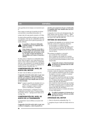 Page 5656
ESPAÑOLES
zarse gasolina de dos tiempos con mezcla de acei-
te.
Nota: tenga en cuenta que la gasolina sin plomo 
convencional es un producto perecedero; no 
compre más de la que puede consumir en 30 días.
Se puede utilizar gasolina ecológica, por ejemplo, 
con alquilatos. Este tipo de combustible tiene una 
composición menos nociva para las personas y el 
medio ambiente.
La gasolina es altamente inflamable. 
Guárdelo siempre en recipientes dise-
ñados a tal efecto. 
Llene siempre el depósito al aire...