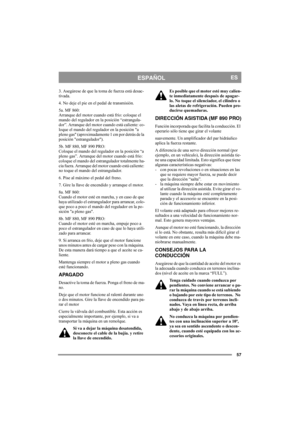 Page 5757
ESPAÑOLES
3. Asegúrese de que la toma de fuerza está desac-
tivada. 
4. No deje el pie en el pedal de transmisión. 
5a. MF 860:
Arranque del motor cuando está frío: coloque el 
mando del regulador en la posición “estrangula-
dor”. Arranque del motor cuando está caliente: co-
loque el mando del regulador en la posición a 
pleno gas (aproximadamente 1 cm por detrás de la 
posición estrangulador).
5b. MF 880, MF 890 PRO:
Coloque el mando del regulador en la posición “a 
pleno gas”. Arranque del motor...