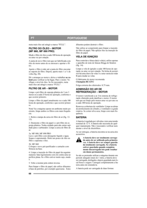 Page 6868
PORTUGUESEPT
meta mais óleo até atingir a marca “FULL”.
FILTRO DO ÓLEO – MOTOR 
(MF 880, MF 890 PRO)
Mude o filtro do óleo a cada 100 horas de operação 
ou uma vez por estação.
A junta do novo filtro tem que ser lubrificada com 
óleo de motor antes de se enroscar e apertar o fil-
tro. 
Aperte o filtro à mão até a junta do filtro encostar 
ao suporte do filtro. Depois, aperte mais ½ a ¾ de 
volta (fig. 20).
Dê o arranque ao motor e deixe-o trabalhar ao ra-
lenti para verificar se há fugas. Pare o...