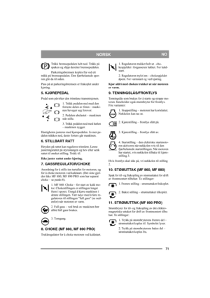 Page 7171
NORSKNO
Tråkk bremsepedalen helt ned. Tråkk på 
spaken og slipp deretter bremsepedalen.
Parkeringsbremsen koples fra ved ett 
tråkk på bremsepedalen. Den fjærbelastede sper-
ren glir da til siden.  
Pass på at parkeringsbremsen er frakoplet under 
kjøring. 
5. KJØREPEDAL
Pedal som påvirker den trinnløse transmisjonen.
1. Tråkk pedalen ned med den 
forreste delen av foten – maski-
nen beveger seg forover.
2. Pedalen ubelastet – maskinen 
står stille.
3. Tråkk pedalen ned med hælen 
– maskinen rygger....